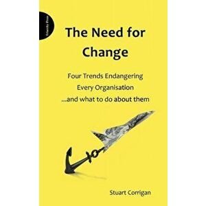 Need for Change. Four Trends Endangering Every Organisation and What to Do About Them, Paperback - Stuart Corrigan imagine
