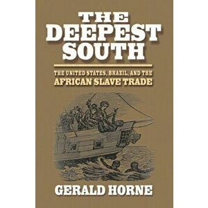 Deepest South. The United States, Brazil, and the African Slave Trade, Paperback - Gerald Horne imagine