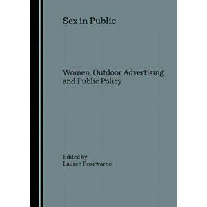 Sex in Public. Women, Outdoor Advertising and Public Policy, Hardback - Lauren Rosewarne imagine