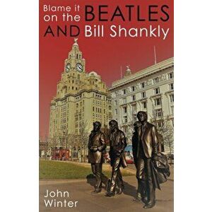 Blame It On The Beatles And Bill Shankly, Paperback - John Winter imagine