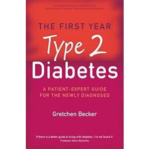 First Year: Type 2 Diabetes. A Patient-Expert Guide for the Newly Diagnosed, Paperback - Gretchen Becker imagine