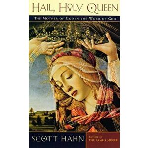 Hail, Holy Queen. The Mother of God in the Word of God, Paperback - Scott W. Hahn imagine