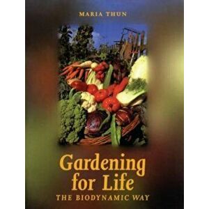Gardening for Life. The Biodynamic Way, Paperback - Maria Thun imagine