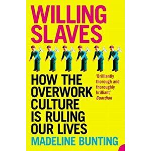 Willing Slaves. How the Overwork Culture is Ruling Our Lives, Paperback - Madeleine Bunting imagine