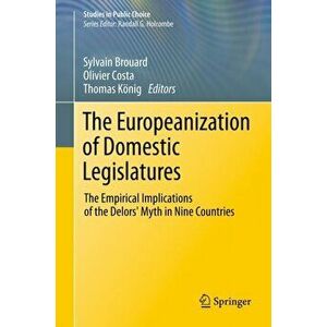 Europeanization of Domestic Legislatures. The Empirical Implications of the Delors' Myth in Nine Countries, Hardback - *** imagine