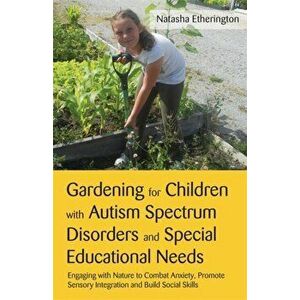 Gardening for Children with Autism Spectrum Disorders and Special Educational Needs, Paperback - Natasha Etherington imagine