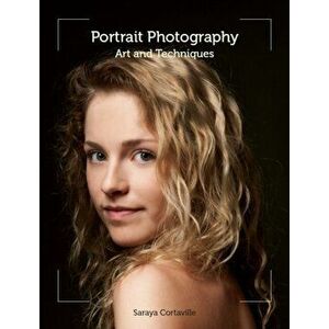 Portrait Photography. Art and Techniques, Paperback - Saraya Cortaville imagine