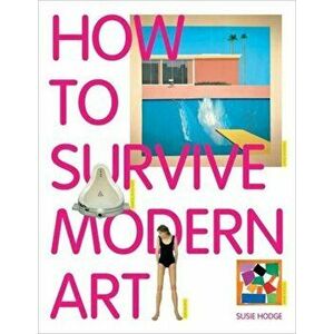 How to Survive Modern Art, Paperback - Susie Hodge imagine