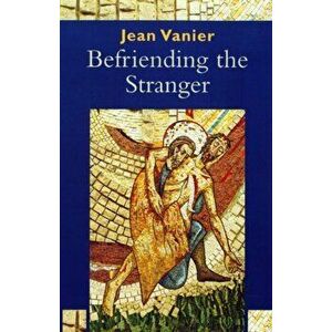 Befriending the Stranger, Paperback - Jean Vanier imagine