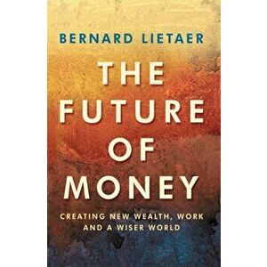 Future Of Money, Paperback - Bernard Lietaer imagine