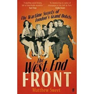 West End Front. The Wartime Secrets of London's Grand Hotels, Paperback - Matthew Sweet imagine