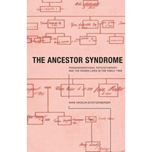 Ancestor Syndrome. Transgenerational Psychotherapy and the Hidden Links in the Family Tree, Paperback - Anne Ancelin Schutzenberger imagine