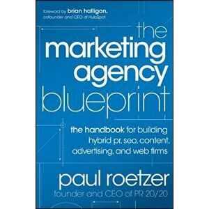 Marketing Agency Blueprint. The Handbook for Building Hybrid PR, SEO, Content, Advertising, and Web Firms, Hardback - Paul Roetzer imagine