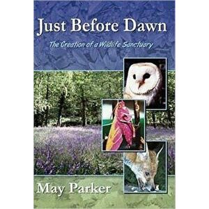 Just Before Dawn. The Creation of a Wildlife Sanctuary, Paperback - May Parker imagine