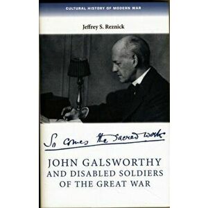John Galsworthy and Disabled Soldiers of the Great War. With an Illustrated Selection of His Writings, Hardback - Jeffrey S. Reznick imagine