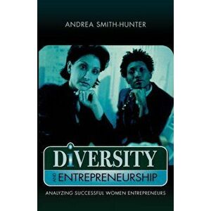 Diversity and Entrepreneurship. Analyzing Successful Women Entrepreneurs, Paperback - Andrea E. Smith-Hunter imagine