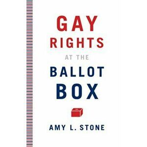 Gay Rights at the Ballot Box, Paperback - Amy L. Stone imagine