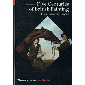 Five Centuries of British Painting. From Holbein to Hodgkin, Paperback - Andrew Wilton imagine
