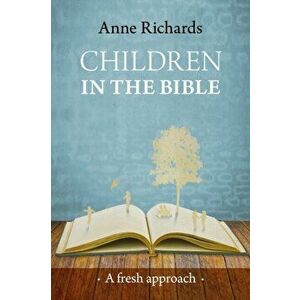 Children in the Bible. A Fresh Approach, Paperback - Anne Richards imagine