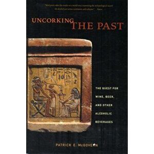 Uncorking the Past. The Quest for Wine, Beer, and Other Alcoholic Beverages, Paperback - Patrick E. McGovern imagine