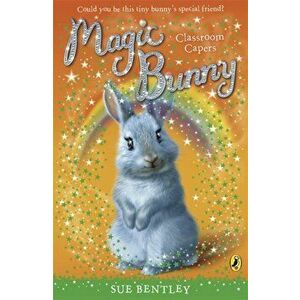 Magic Bunny: Classroom Capers, Paperback - Sue Bentley imagine