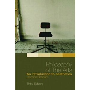 Philosophy of the Arts. An Introduction to Aesthetics, Paperback - Gordon Graham imagine