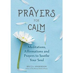 Prayers for Calm: Meditations Affirmations and Prayers to Soothe Your Soul, Paperback - Becca Anderson imagine