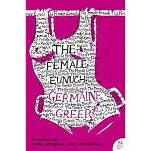 Female Eunuch, Paperback - Dr. Germaine Greer imagine