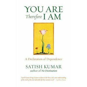 You are Therefore I am. A Declaration of Dependence, Paperback - Satish Kumar imagine