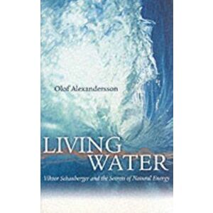 Living Water. Viktor Schauberger and the Secrets of Natural Energy, Paperback - Olof Alexandersson imagine