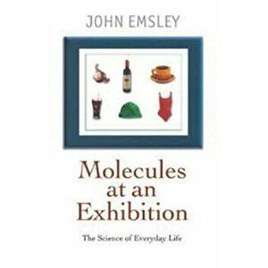 Molecules at an Exhibition. Portraits of Intriguing Materials in Everyday Life, Paperback - John Emsley imagine