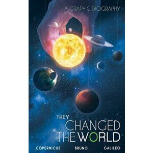 They Changed the World: Copernicus-Bruno-Galileo: A Graphic Biography, Paperback - Rik Hoskin imagine