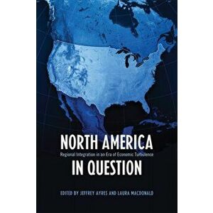 North America in Question. Regional Integration in an Era of Economic Turbulence, Hardback - Laura MacDonald imagine
