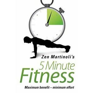5 Minute Fitness Maximum Benefit - Minimum Effort, Paperback - Zen Martinoli imagine