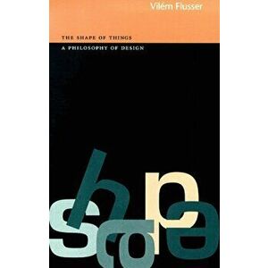 Shape of Things. a Philosophy of Design, Paperback - Vilem Flusser imagine