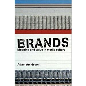 Brands. Meaning and Value in Media Culture, Paperback - Adam Arvidsson imagine