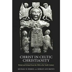 Christ in Celtic Christianity - Britain and Ireland from the Fifth to the Tenth Century, Paperback - Shirley Ann Brown imagine