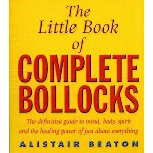 Little Book Of Complete Bollocks, Paperback - Alistair Beaton imagine