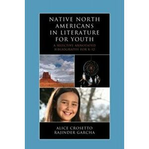 Native North Americans in Literature for Youth. A Selective Annotated Bibliography for K-12, Hardback - Rajinder Garcha imagine