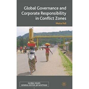 Global Governance and Corporate Responsibility in Conflict Zones, Hardback - Moira Feil imagine