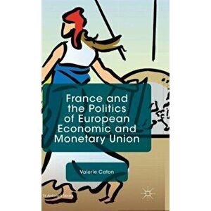 France and the Politics of European Economic and Monetary Union, Hardback - Valerie Caton imagine