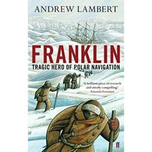 Franklin. Tragic Hero of Polar Navigation, Paperback - Andrew D. Lambert imagine
