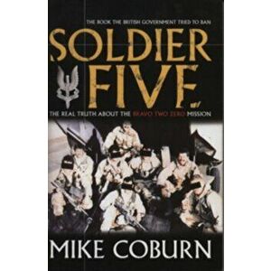 Soldier Five. The Real Truth About The Bravo Two Zero Mission, Paperback - Mike Coburn imagine