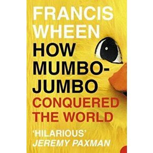 How Mumbo-Jumbo Conquered the World. A Short History of Modern Delusions, Paperback - Francis Wheen imagine