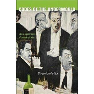 Codes of the Underworld. How Criminals Communicate, Paperback - Diego Gambetta imagine