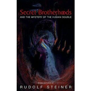 Secret Brotherhoods. And the Mystery of the Humandouble, Paperback - Rudolf Steiner imagine