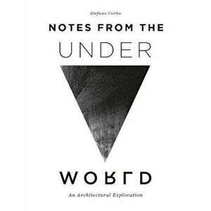 Notes from the Underworld: An Architectural Exploration, Hardcover - Stefano Corbo imagine