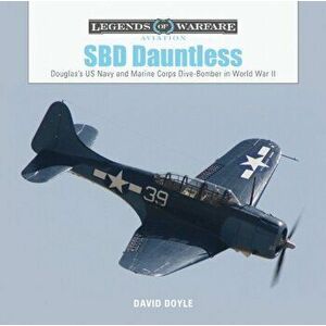 SBD Dauntless: Douglas's US Navy and Marine Corps Dive-Bomber in World War II, Hardcover - David Doyle imagine