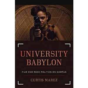 University Babylon: Film and Race Politics on Campus, Paperback - Curtis Marez imagine