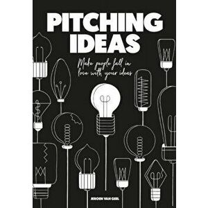 Pitching Ideas: Make People Fall in Love with Your Ideas, Paperback - Jeroen Van Geel imagine